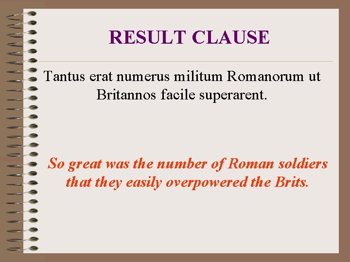 RESULT CLAUSE Tantus erat numerus militum Romanorum ut Britannos facile superarent. So great was