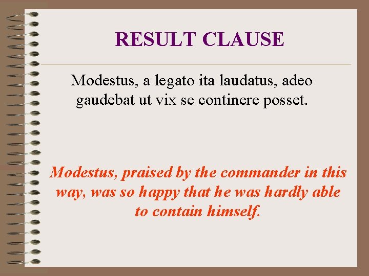 RESULT CLAUSE Modestus, a legato ita laudatus, adeo gaudebat ut vix se continere posset.