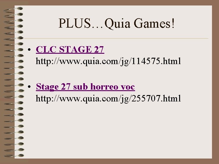 PLUS…Quia Games! • CLC STAGE 27 http: //www. quia. com/jg/114575. html • Stage 27
