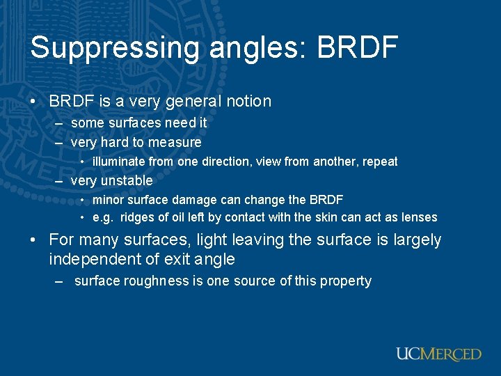 Suppressing angles: BRDF • BRDF is a very general notion – some surfaces need