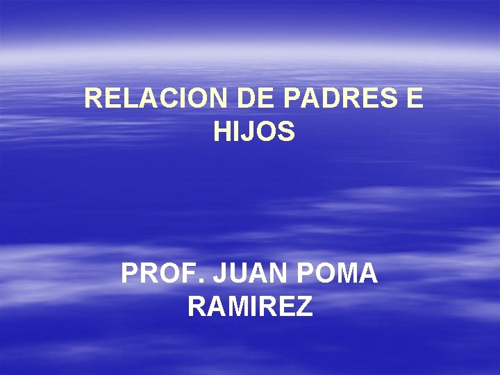 RELACION DE PADRES E HIJOS PROF. JUAN POMA RAMIREZ 