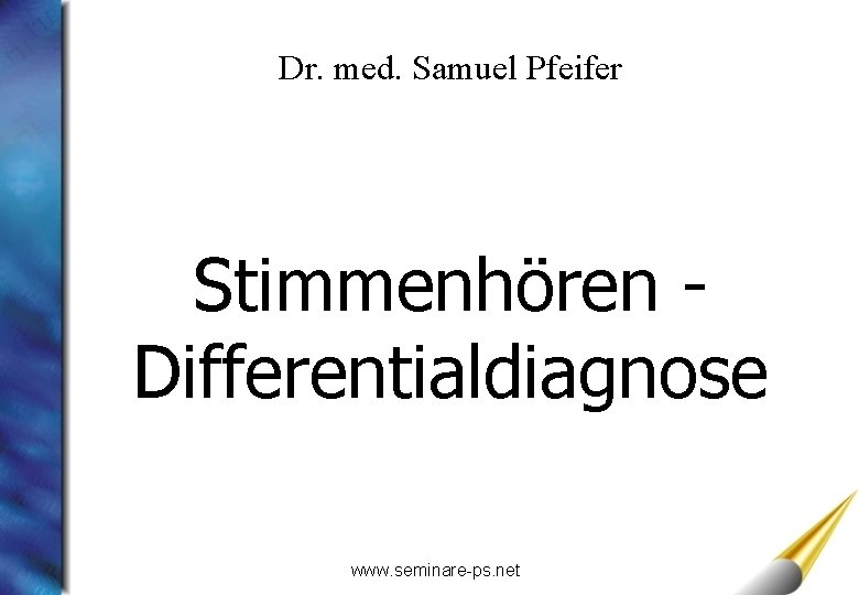 Dr. med. Samuel Pfeifer Stimmenhören Differentialdiagnose www. seminare-ps. net 