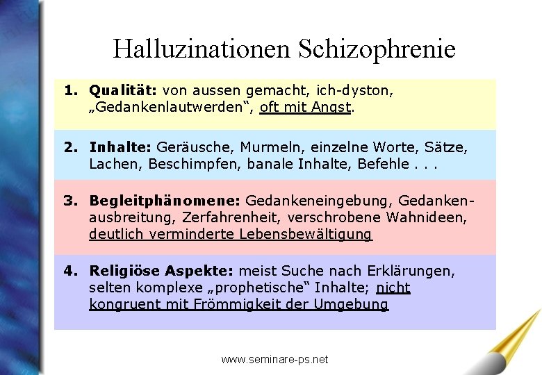 Halluzinationen Schizophrenie 1. Qualität: von aussen gemacht, ich-dyston, „Gedankenlautwerden“, oft mit Angst. 2. Inhalte: