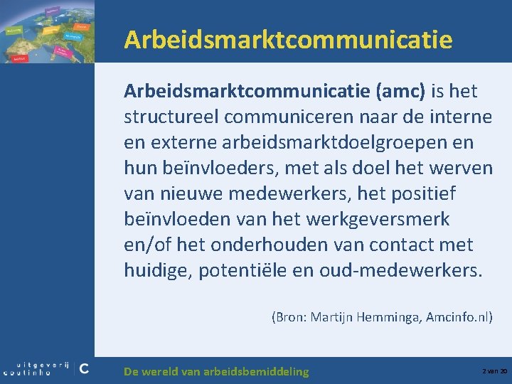 Arbeidsmarktcommunicatie (amc) is het structureel communiceren naar de interne en externe arbeidsmarktdoelgroepen en hun