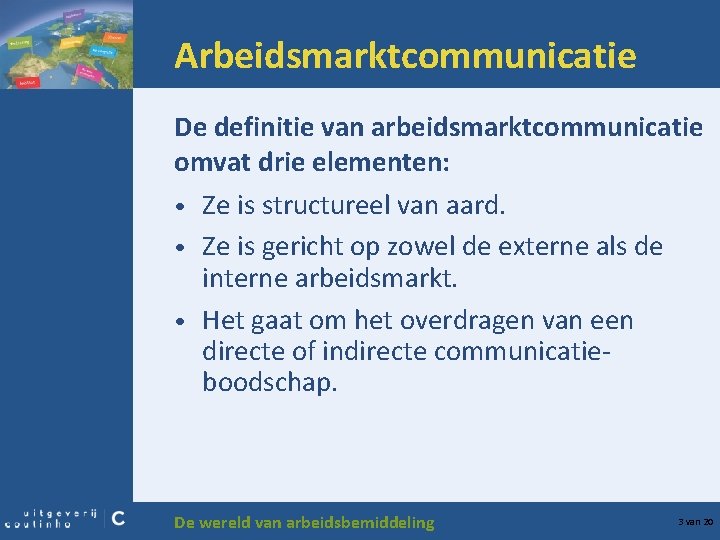 Arbeidsmarktcommunicatie De definitie van arbeidsmarktcommunicatie omvat drie elementen: • Ze is structureel van aard.