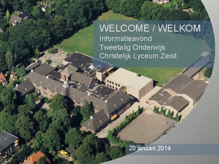 WELCOME / WELKOM Informatieavond Tweetalig Onderwijs Christelijk Lyceum Zeist 20 januari 2014 