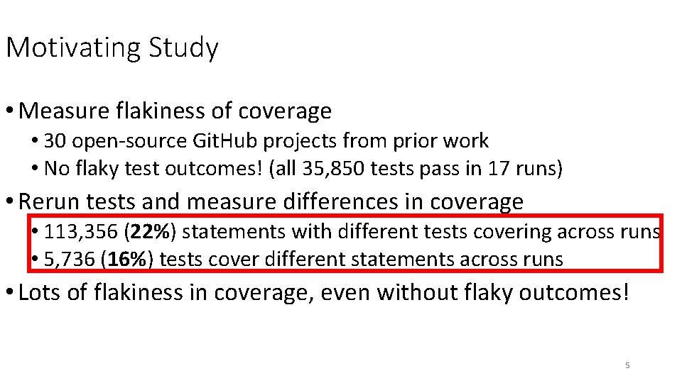 Motivating Study • Measure flakiness of coverage • 30 open-source Git. Hub projects from