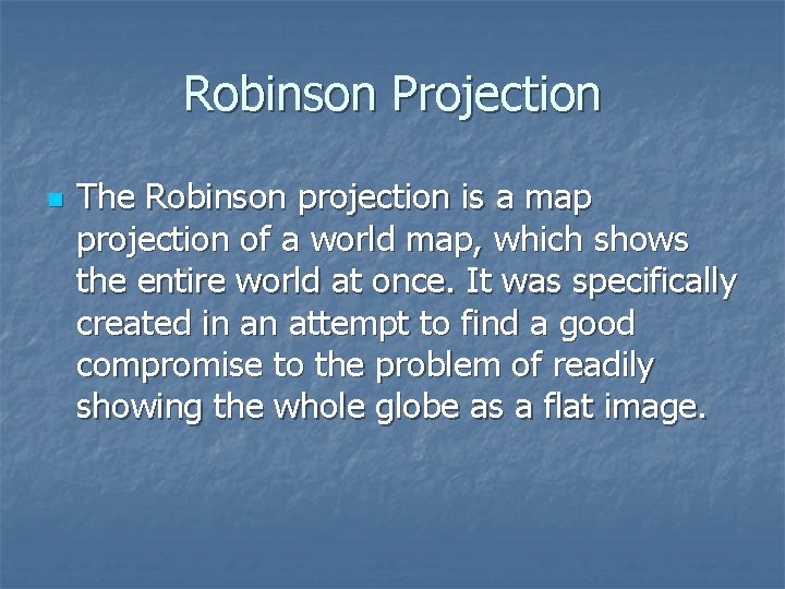 Robinson Projection n The Robinson projection is a map projection of a world map,