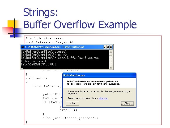 Strings: Buffer Overflow Example #include <iostream> bool Is. Password. Okay(void) n{ char Password[8]; What