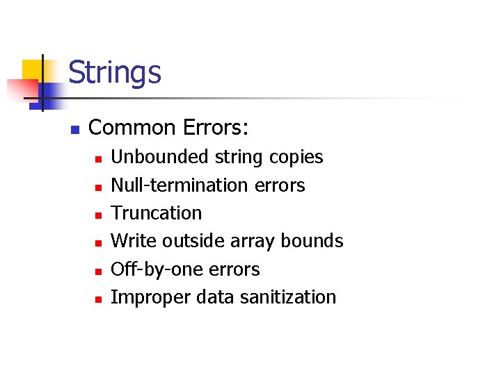 Strings n Common Errors: n n n Unbounded string copies Null-termination errors Truncation Write
