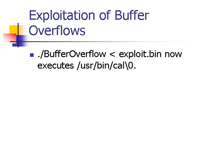 Exploitation of Buffer Overflows n . /Buffer. Overflow < exploit. bin now executes /usr/bin/cal�.