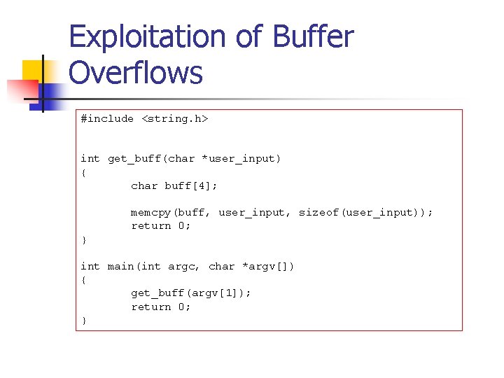 Exploitation of Buffer Overflows #include <string. h> int get_buff(char *user_input) { char buff[4]; memcpy(buff,