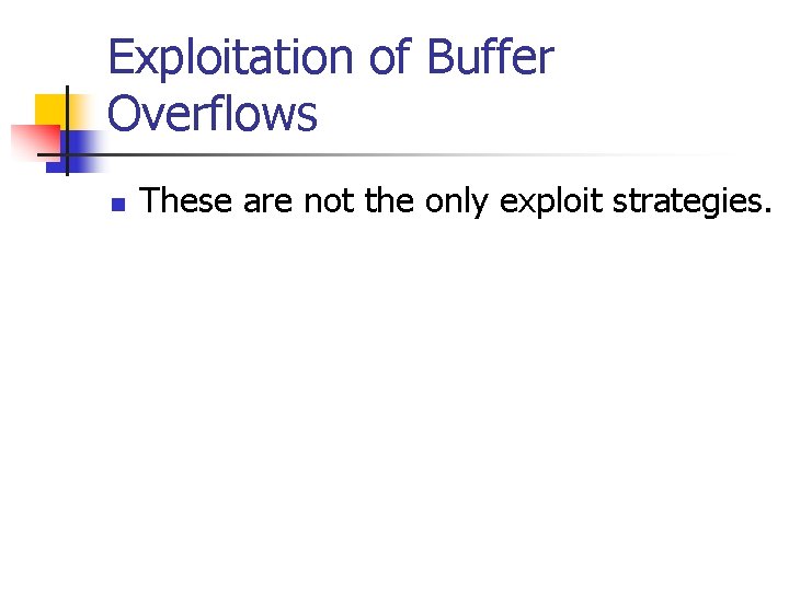 Exploitation of Buffer Overflows n These are not the only exploit strategies. 