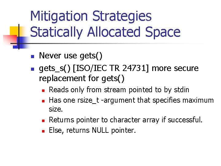 Mitigation Strategies Statically Allocated Space n n Never use gets() gets_s() [ISO/IEC TR 24731]