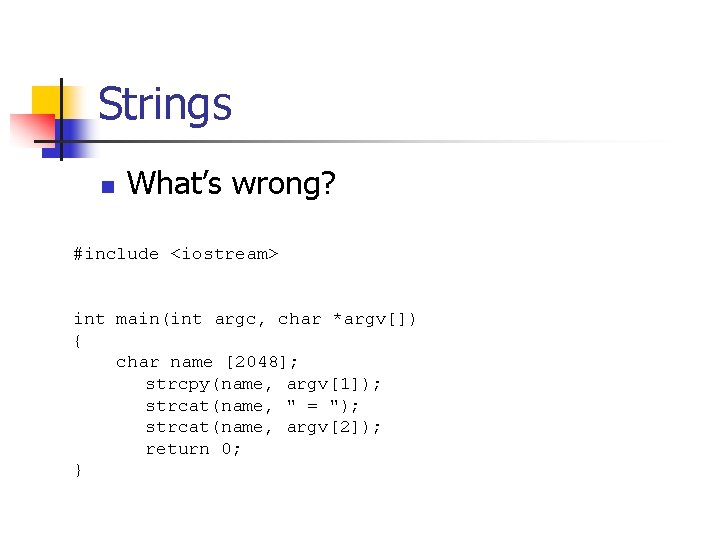 Strings n What’s wrong? #include <iostream> int main(int argc, char *argv[]) { char name