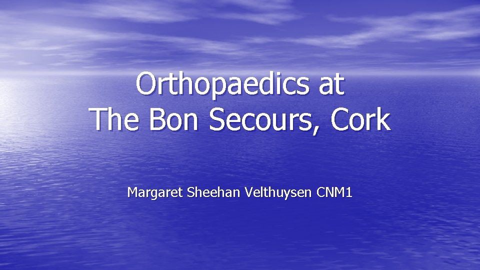 Orthopaedics at The Bon Secours, Cork Margaret Sheehan Velthuysen CNM 1 