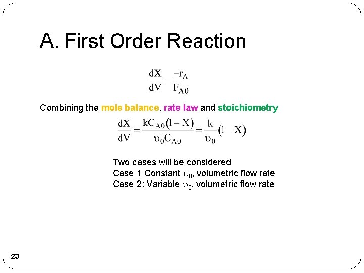 A. First Order Reaction Combining the mole balance, rate law and stoichiometry Two cases