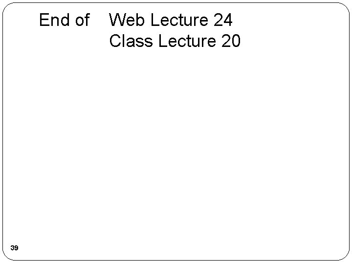 End of Web Lecture 24 Class Lecture 20 39 