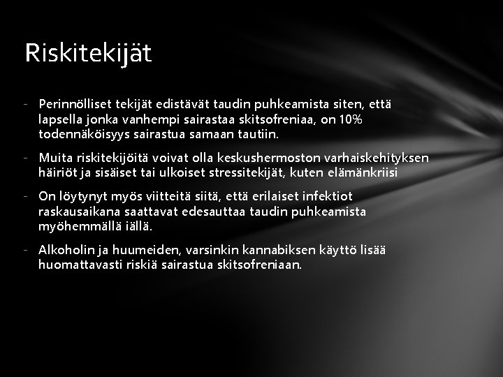 Riskitekijät - Perinnölliset tekijät edistävät taudin puhkeamista siten, että lapsella jonka vanhempi sairastaa skitsofreniaa,