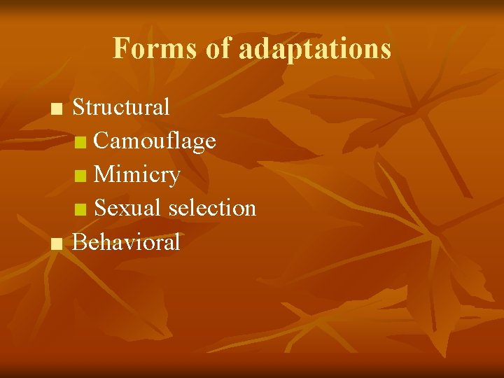 Forms of adaptations ■ Structural ■ Camouflage ■ Mimicry ■ Sexual selection ■ Behavioral