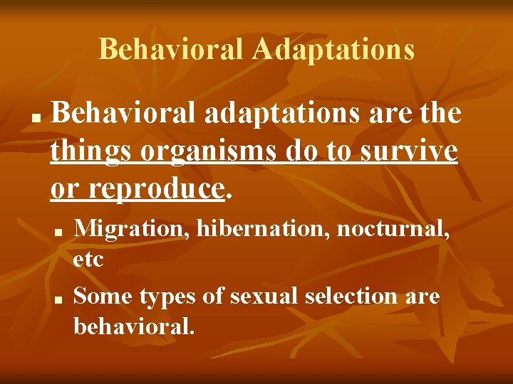 Behavioral Adaptations ■ Behavioral adaptations are things organisms do to survive or reproduce. ■