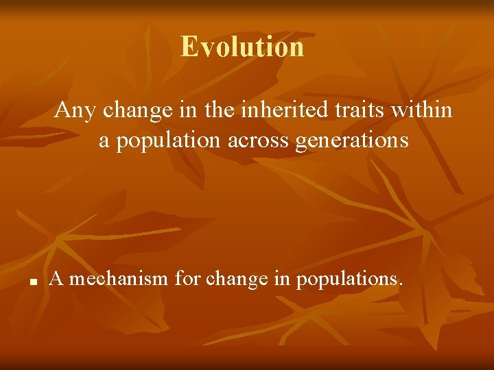Evolution Any change in the inherited traits within a population across generations ■ A