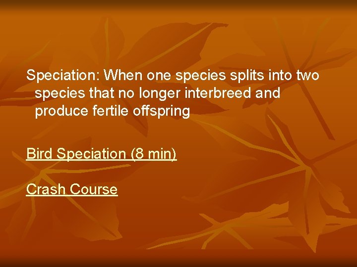 Speciation: When one species splits into two species that no longer interbreed and produce