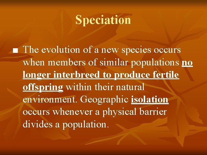 Speciation ■ The evolution of a new species occurs when members of similar populations