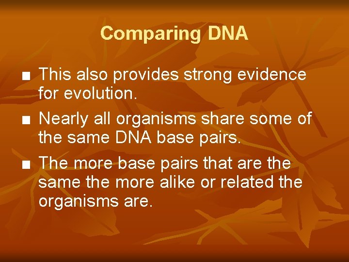 Comparing DNA ■ This also provides strong evidence for evolution. ■ Nearly all organisms