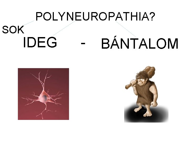 POLYNEUROPATHIA? SOK IDEG - BÁNTALOM 