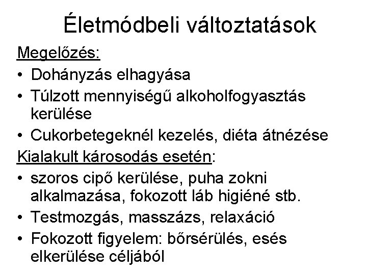 Életmódbeli változtatások Megelőzés: • Dohányzás elhagyása • Túlzott mennyiségű alkoholfogyasztás kerülése • Cukorbetegeknél kezelés,