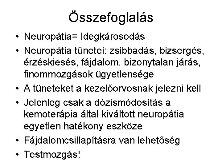 Összefoglalás • Neuropátia= Idegkárosodás • Neuropátia tünetei: zsibbadás, bizsergés, érzéskiesés, fájdalom, bizonytalan járás, finommozgások