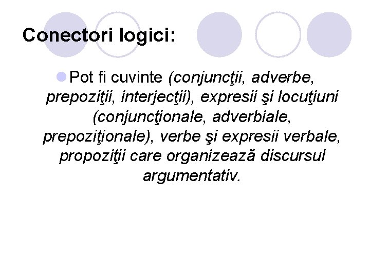 Conectori logici: l Pot fi cuvinte (conjuncţii, adverbe, prepoziţii, interjecţii), expresii şi locuţiuni (conjuncţionale, Conectori logici: l Pot fi cuvinte (conjuncţii, adverbe, prepoziţii, interjecţii), expresii şi locuţiuni (conjuncţionale,
