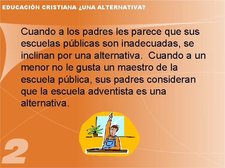 EDUCACIÓN CRISTIANA ¿UNA ALTERNATIVA? Cuando a los padres les parece que sus escuelas públicas