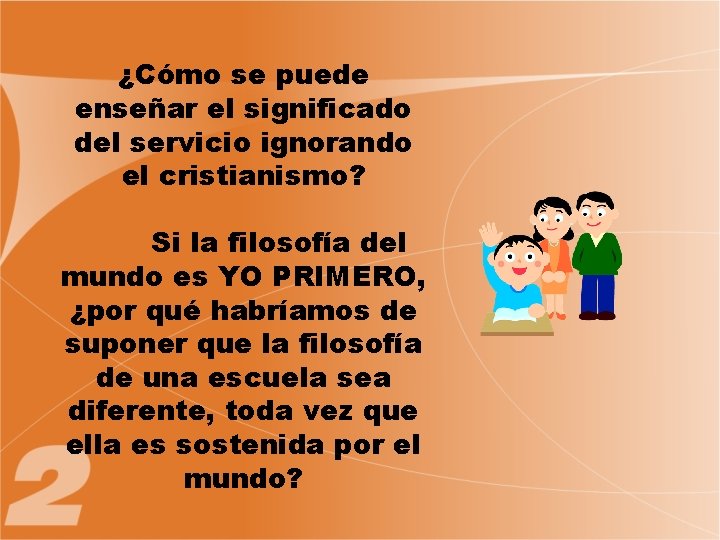 ¿Cómo se puede enseñar el significado del servicio ignorando el cristianismo? Si la filosofía
