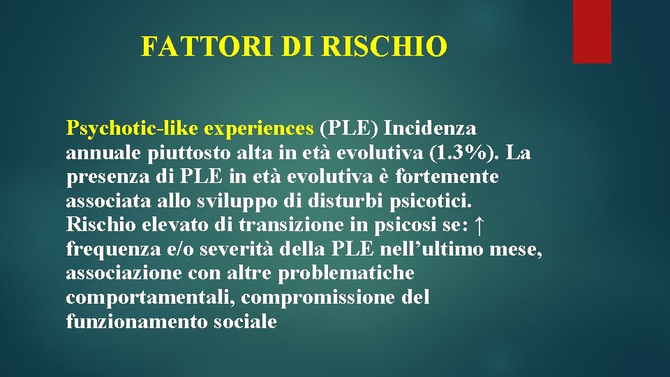 FATTORI DI RISCHIO Psychotic-like experiences (PLE) Incidenza annuale piuttosto alta in età evolutiva (1.