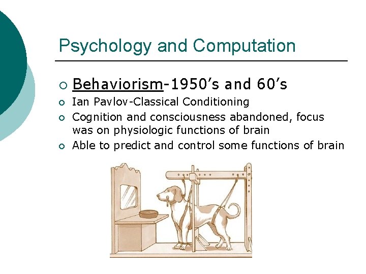 Psychology and Computation ¡ ¡ Behaviorism-1950’s and 60’s Ian Pavlov-Classical Conditioning Cognition and consciousness