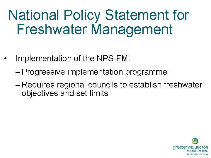 National Policy Statement for Freshwater Management • Implementation of the NPS-FM: – Progressive implementation