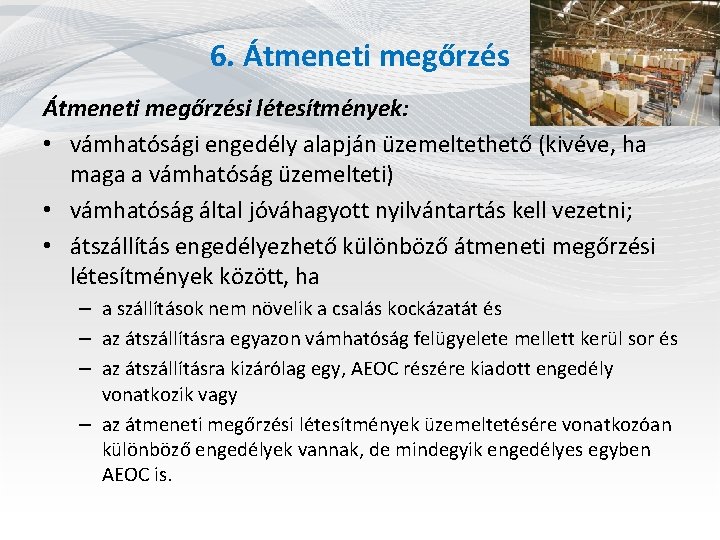 6. Átmeneti megőrzési létesítmények: • vámhatósági engedély alapján üzemeltethető (kivéve, ha maga a vámhatóság