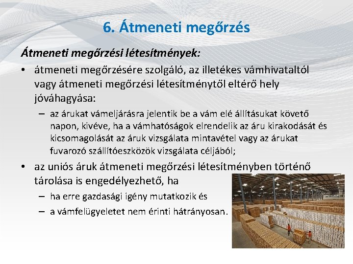 6. Átmeneti megőrzési létesítmények: • átmeneti megőrzésére szolgáló, az illetékes vámhivataltól vagy átmeneti megőrzési 6. Átmeneti megőrzési létesítmények: • átmeneti megőrzésére szolgáló, az illetékes vámhivataltól vagy átmeneti megőrzési
