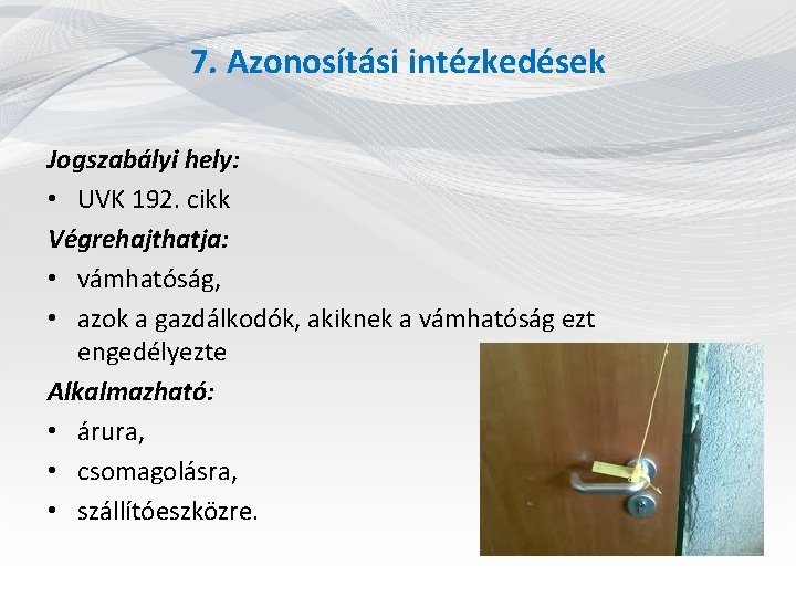 7. Azonosítási intézkedések Jogszabályi hely: • UVK 192. cikk Végrehajthatja: • vámhatóság, • azok