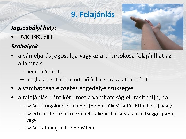 9. Felajánlás Jogszabályi hely: • UVK 199. cikk Szabályok: • a vámeljárás jogosultja vagy