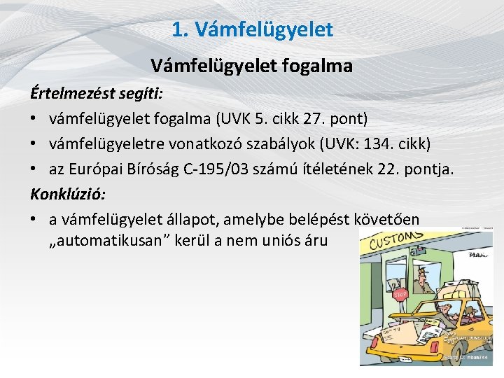 1. Vámfelügyelet fogalma Értelmezést segíti: • vámfelügyelet fogalma (UVK 5. cikk 27. pont) •