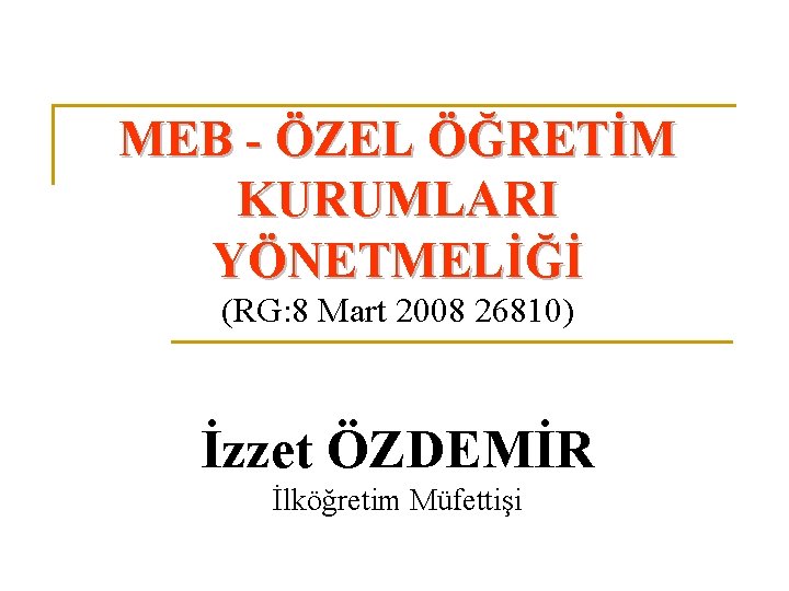 MEB - ÖZEL ÖĞRETİM KURUMLARI YÖNETMELİĞİ (RG: 8 Mart 2008 26810) İzzet ÖZDEMİR İlköğretim