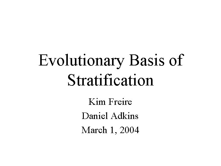 Evolutionary Basis of Stratification Kim Freire Daniel Adkins March 1, 2004 