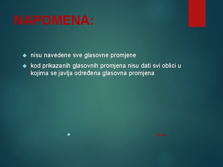 NAPOMENA: nisu navedene sve glasovne promjene kod prikazanih glasovnih promjena nisu dati svi oblici