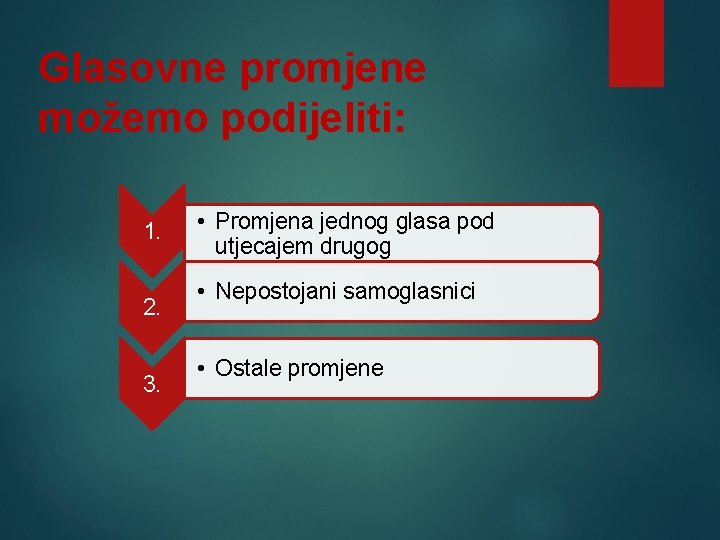 Glasovne promjene možemo podijeliti: 1. 2. 3. • Promjena jednog glasa pod utjecajem drugog