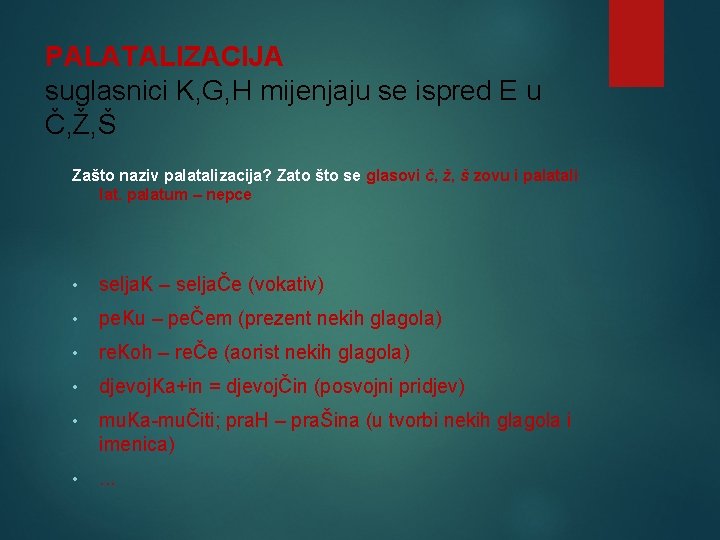 PALATALIZACIJA suglasnici K, G, H mijenjaju se ispred E u Č, Ž, Š Zašto