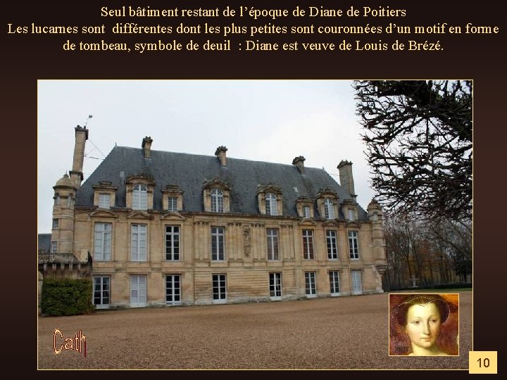 Seul bâtiment restant de l’époque de Diane de Poitiers Les lucarnes sont différentes dont