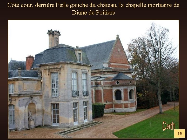 Côté cour, derrière l’aile gauche du château, la chapelle mortuaire de Diane de Poitiers